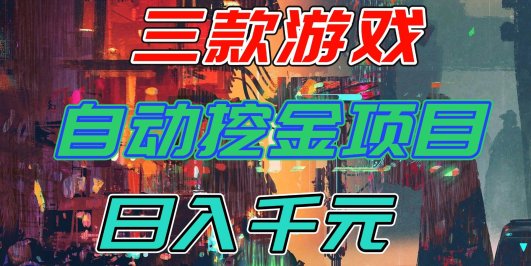 【推荐】三款游戏自动挖金项目,日入千元,永不失业的副业!