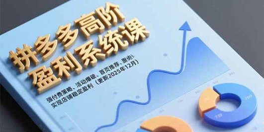 拼多多高阶盈利系统课，强付费策略、活动爆破、首页推荐，实现店铺稳定盈利（更新12月）
