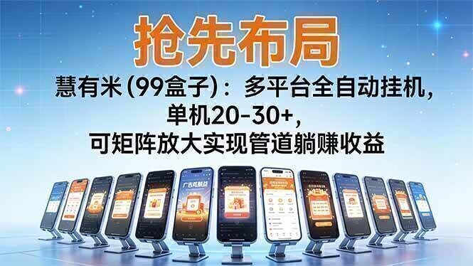 【抢先布局】慧有米（99盒子）：多平台全自动挂机，单机20-30+，可矩阵放大实现管道躺赚收益