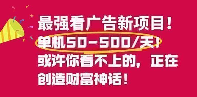 最强看广告新项目单机50~500/天，0投入，0风险，有手机就可做！