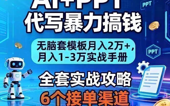 AI+PPT代写暴力搞钱：无脑套模板月入2万+，月入1-3万实战手册