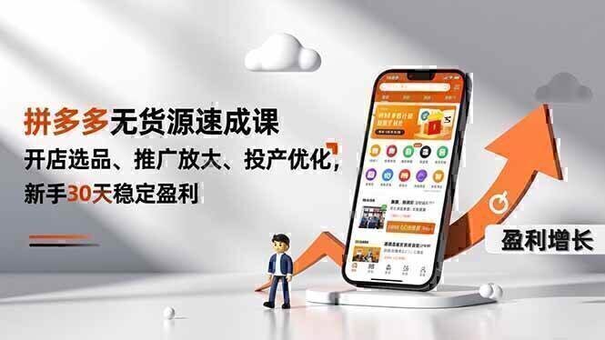 拼多多无货源速成课，开店选品、推广放大、投产优化，新手30天稳定盈利