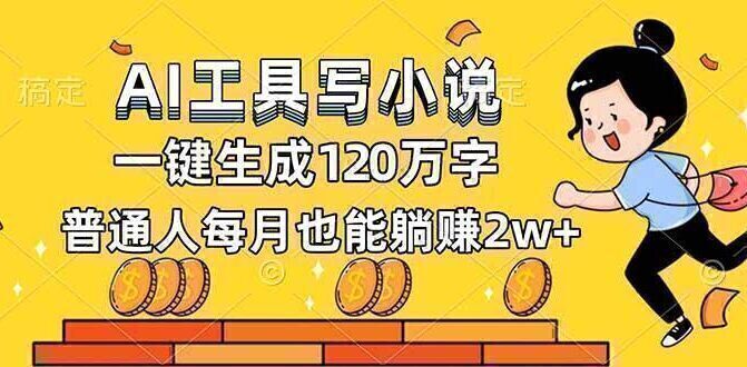 AI工具写小说，一键生成120万字，普通人每月也能躺赚2w+