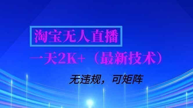 淘宝无人直播【最新技术】，独家方法，一天搞2K+，无违规封号，支持矩阵操作，长期稳定