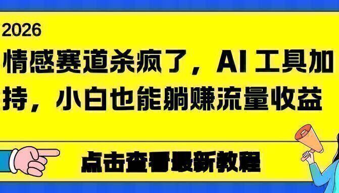 情感赛道杀疯了，AI 工具加持，小白也能躺赚流量收益