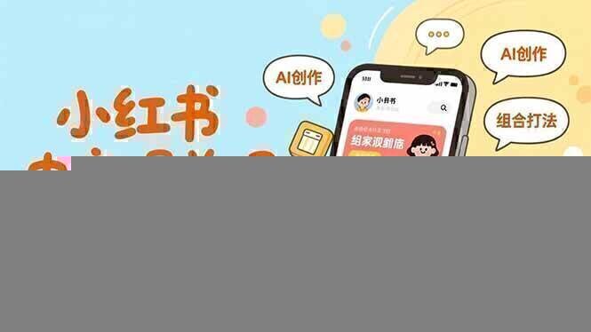 小红书电商爆单课，AI创作、组合打法、商家自营，实战进阶，打造稳定增长引擎