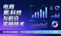 电商黑科技与前沿实操技术:实时更新实操案例,可技术变现亦可自用放大(2026更新)