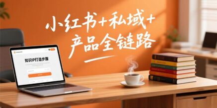 个人IP系统变现课2026,小红书+私域+产品全链路,手把手教你打造年入百万的知识IP