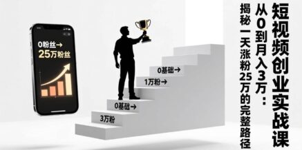 短视频创业实战课:从0到月入3万:揭秘一天涨粉25万的完整路径