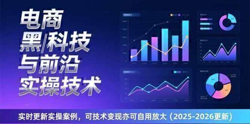 电商黑科技与前沿实操技术:实时更新实操案例,可技术变现亦可自用放大(2026更新)