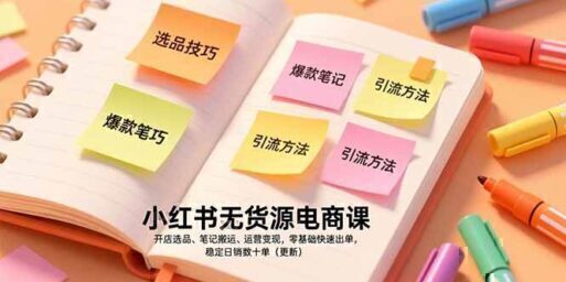 小红书无货源电商课,开店选品、笔记搬运、运营变现,零基础快速出单,稳定日销数十单(更新)
