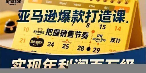 亚马逊爆款打造课,大促节点、全年规划、淡旺季打法,把握销售节奏,实现年利润百万级