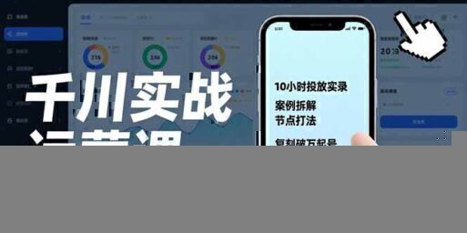 千川实战运营课,10小时投放实录、案例拆解、节点打法,复刻破万起号,新手也能快速上手