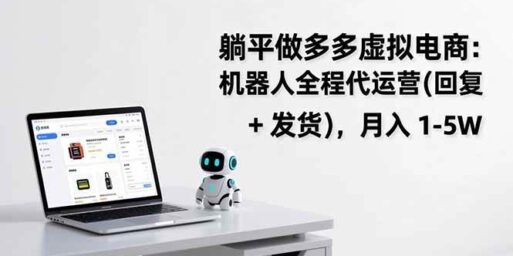 躺平做多多虚拟电商：机器人全程代运营（回复 + 发货），月入 1-5W