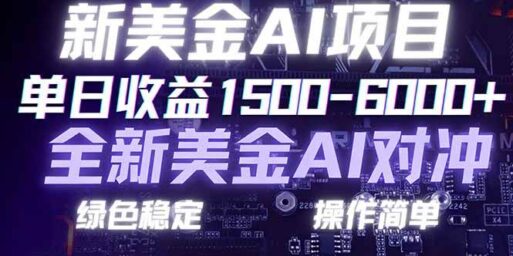 日赚1500-6000+，新美金 AI 对冲项目，合规稳定，小白易上手，创业副业优选，可复制放大