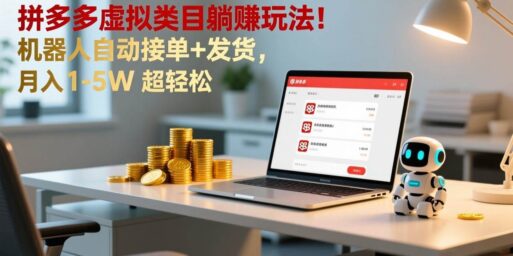 多多虚拟类目躺赚玩法!机器人自动接单+发货,月入 1-5W 超轻松
