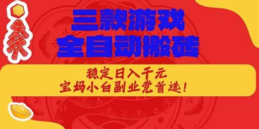 三款游戏全自动搬砖,稳定日入1K,宝妈小白副业党首选!