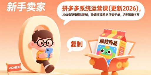 拼多多系统运营课(更新2026),从0起店到爆款复制,快速实现稳定日销千单,月利润破5万