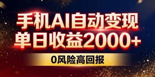 不拍视频不露脸,手机AI自动变现,单日收益2000+,0风险高回报