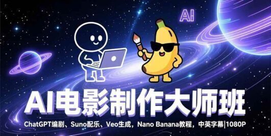 AI电影制作大师班：ChatGPT编剧、Suno配乐、Veo生成，Nano Banana教程，中英字幕|1080P