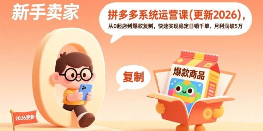 拼多多系统运营课(更新2026)，从0起店到爆款复制，快速实现稳定日销千单，月利润破5万