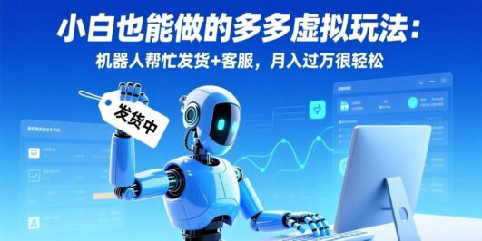 小白也能做的多多虚拟玩法：机器人帮忙发货+客服，月入过万很轻松