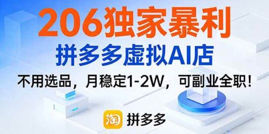 206独家暴利，拼多多虚拟AI店，不用选品，月稳定1-2W，可副业全职！