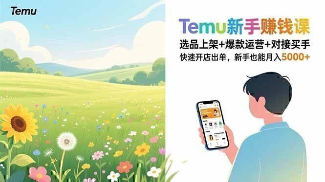 Temu新手赚钱课，选品上架+爆款运营+对接买手，快速开店出单，新手也能月入5000+