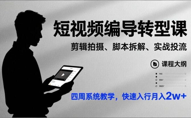 短视频编导转型课，剪辑拍摄、脚本拆解、实战投流，四周系统教学，快速入行月入2w+