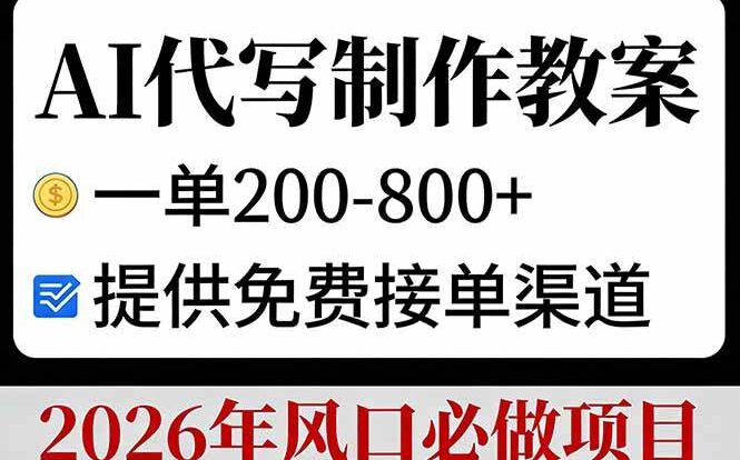 AI代写制作教案，一单200-800+，提供免费接单渠道，2026年风口必做项目