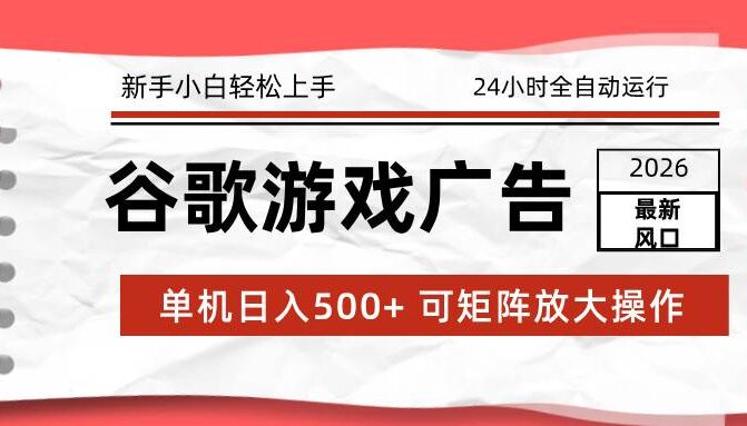2026最新谷歌游戏广告 单机日入500+ 24小时全自动运行，新手小白轻松玩转