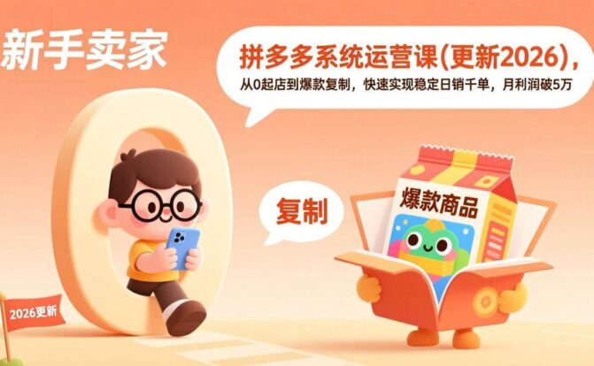 拼多多系统运营课(更新2026)，从0起店到爆款复制，快速实现稳定日销千单，月利润破5万