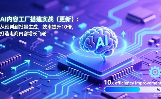 AI内容工厂搭建实战(更新):从预判到批量生成,效率提升10倍,打造电商内容增长飞轮