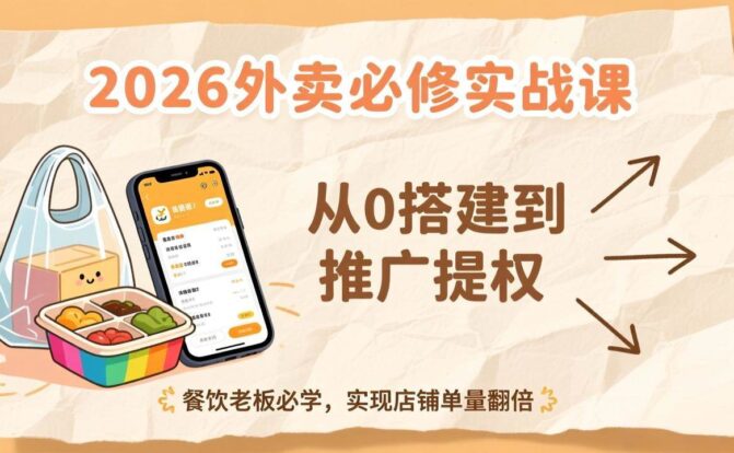 2026外卖必修实战课：从0搭建到推广提权，餐饮老板必学，实现店铺单量翻倍