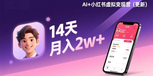 AI+小红书虚拟变现营（更新），14天掌握选品、笔记、成交，打造自动化月入2w+事业