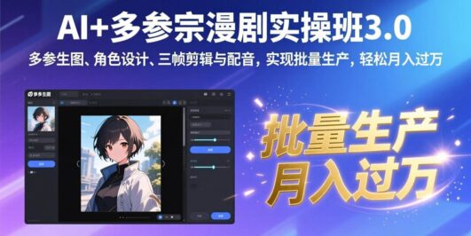 AI+多参宗漫剧实操班3.0：多参生图、角色设计、三帧剪辑与配音，实现批量生产，轻松月入过万